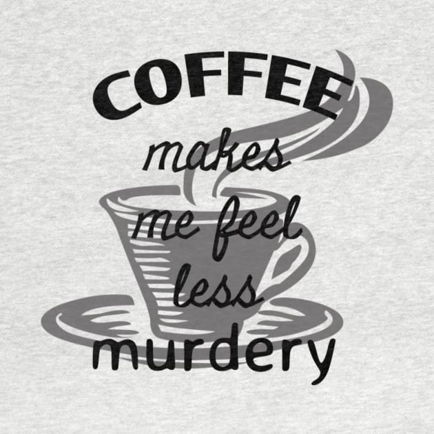 Coffee makes me feel less murdery by Pipa's design